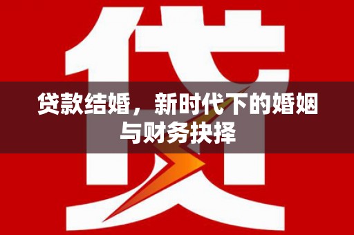 新巴尔虎左旗贷款结婚，新时代下的婚姻与财务抉择