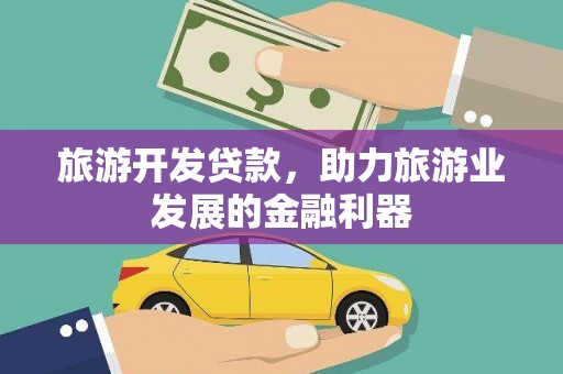 新巴尔虎左旗旅游开发贷款，助力旅游业发展的金融利器