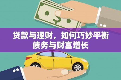新巴尔虎左旗贷款与理财，如何巧妙平衡债务与财富增长