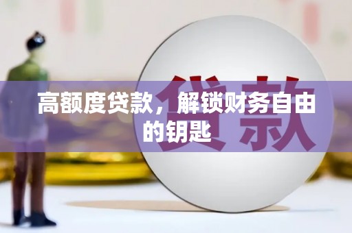 新巴尔虎左旗高额度贷款，解锁财务自由的钥匙