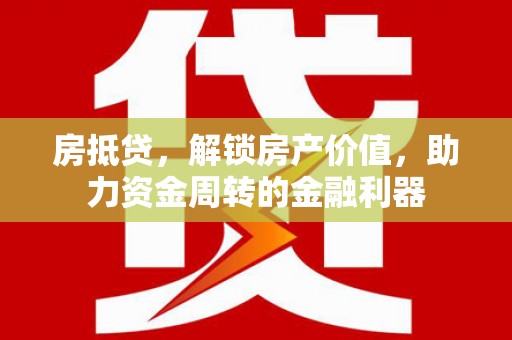 新巴尔虎左旗房抵贷，解锁房产价值，助力资金周转的金融利器