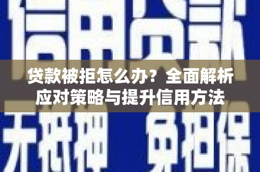 新巴尔虎左旗贷款被拒怎么办？全面解析应对策略与提升信用方法