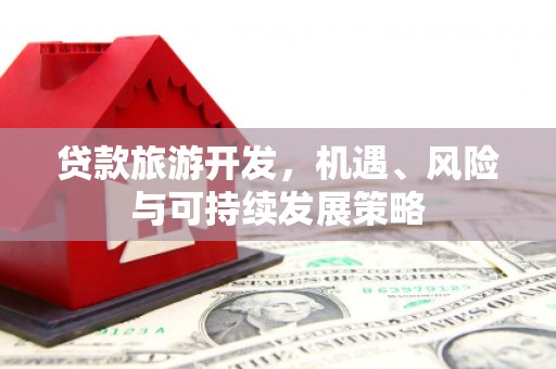 新巴尔虎左旗贷款旅游开发，机遇、风险与可持续发展策略