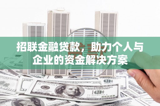 新巴尔虎左旗招联金融贷款，助力个人与企业的资金解决方案