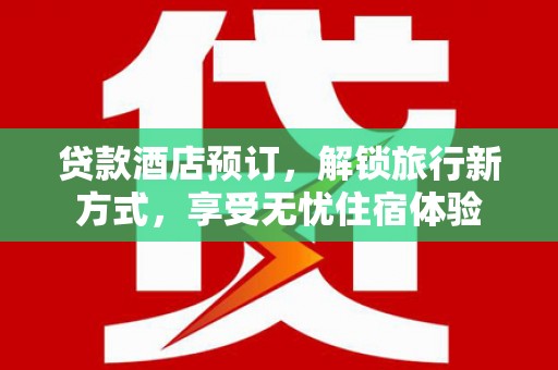 新巴尔虎左旗贷款酒店预订，解锁旅行新方式，享受无忧住宿体验