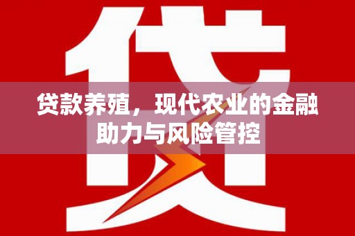 新巴尔虎左旗贷款养殖，现代农业的金融助力与风险管控