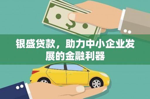 新巴尔虎左旗银盛贷款，助力中小企业发展的金融利器