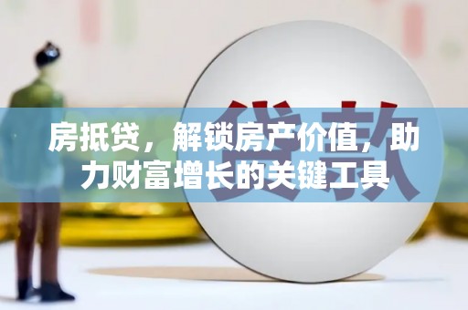 新巴尔虎左旗房抵贷，解锁房产价值，助力财富增长的关键工具