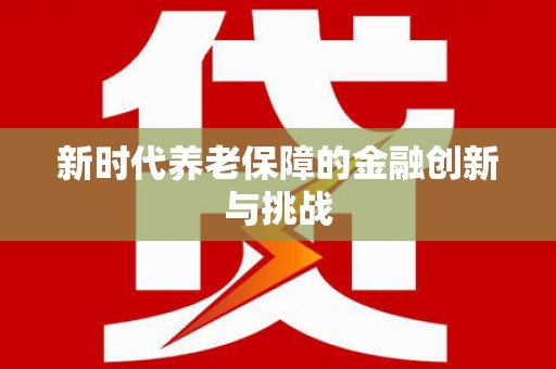 新巴尔虎左旗新时代养老保障的金融创新与挑战
