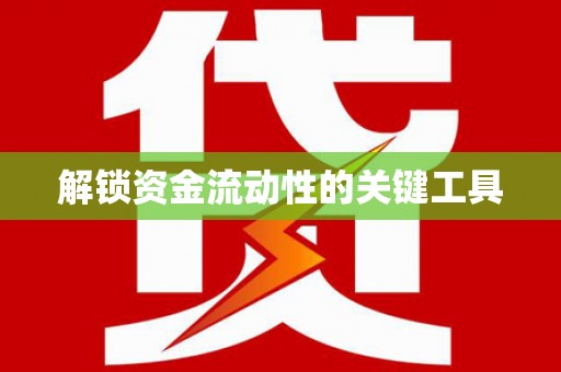 新巴尔虎左旗解锁资金流动性的关键工具