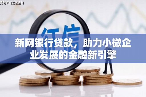 新巴尔虎左旗新网银行贷款，助力小微企业发展的金融新引擎