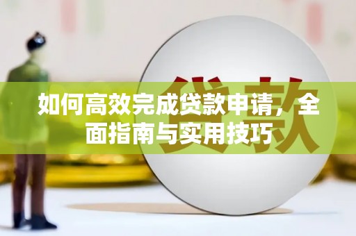 新巴尔虎左旗如何高效完成贷款申请，全面指南与实用技巧