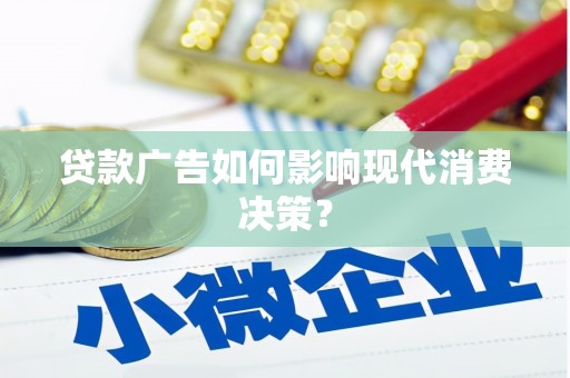 新巴尔虎左旗贷款广告如何影响现代消费决策？