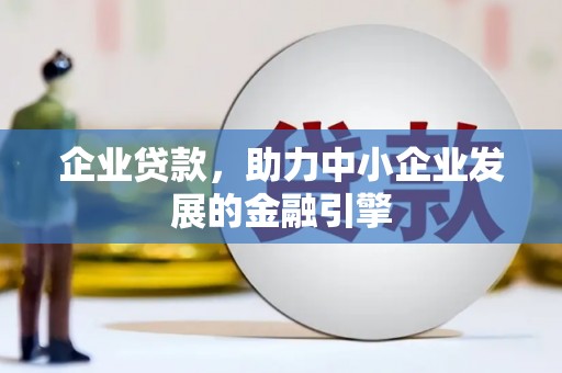 新巴尔虎左旗企业贷款，助力中小企业发展的金融引擎