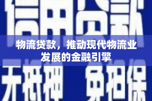 新巴尔虎左旗物流贷款，推动现代物流业发展的金融引擎