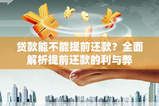 新巴尔虎左旗贷款能不能提前还款？全面解析提前还款的利与弊