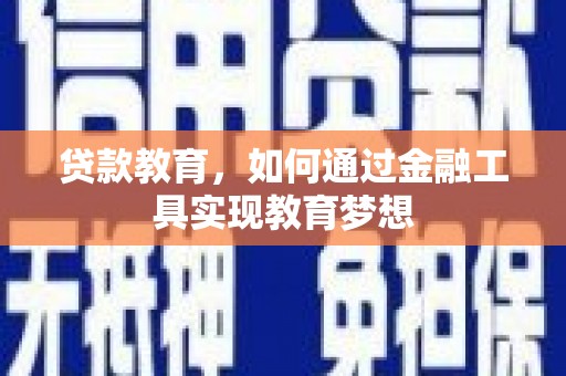 新巴尔虎左旗贷款教育，如何通过金融工具实现教育梦想