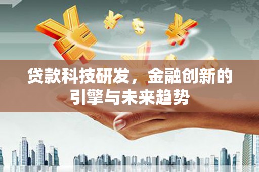 新巴尔虎左旗贷款科技研发，金融创新的引擎与未来趋势