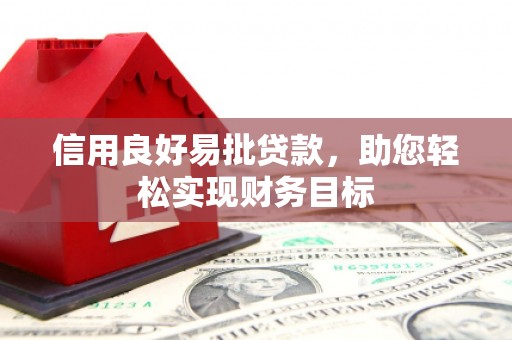新巴尔虎左旗信用良好易批贷款，助您轻松实现财务目标