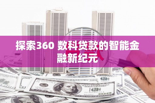 新巴尔虎左旗探索360 数科贷款的智能金融新纪元