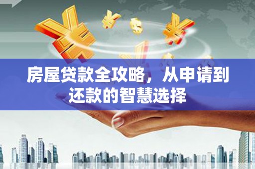 新巴尔虎左旗房屋贷款全攻略，从申请到还款的智慧选择