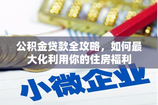 新巴尔虎左旗公积金贷款全攻略，如何最大化利用你的住房福利