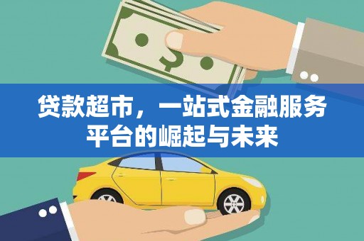 新巴尔虎左旗贷款超市，一站式金融服务平台的崛起与未来