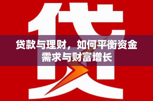 新巴尔虎左旗贷款与理财，如何平衡资金需求与财富增长