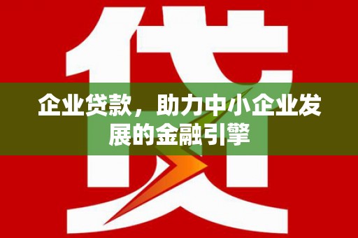 新巴尔虎左旗企业贷款，助力中小企业发展的金融引擎