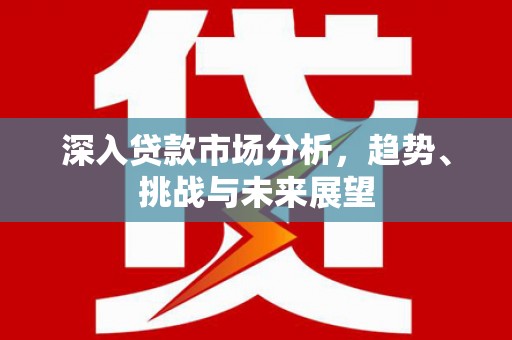 新巴尔虎左旗深入贷款市场分析，趋势、挑战与未来展望