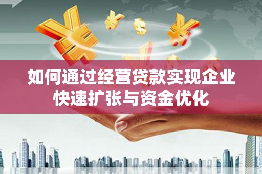 新巴尔虎左旗如何通过经营贷款实现企业快速扩张与资金优化