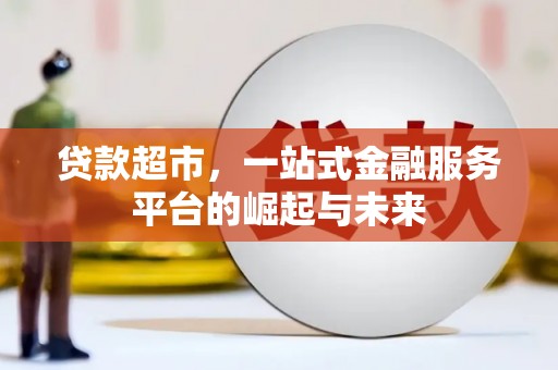 新巴尔虎左旗贷款超市，一站式金融服务平台的崛起与未来