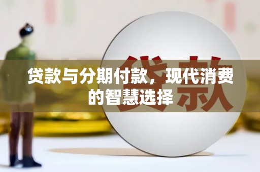 新巴尔虎左旗贷款与分期付款，现代消费的智慧选择
