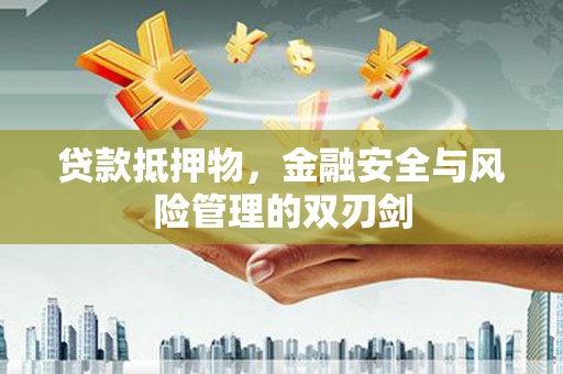 新巴尔虎左旗贷款抵押物，金融安全与风险管理的双刃剑