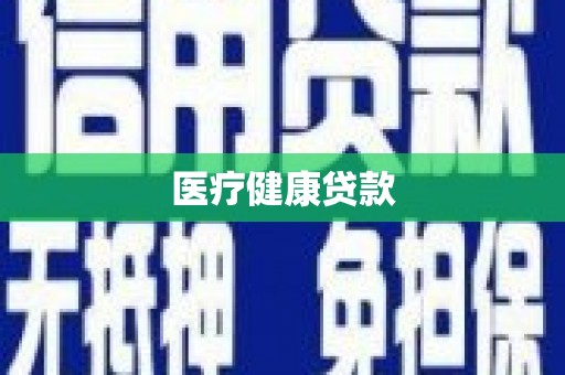 新巴尔虎左旗医疗健康贷款
