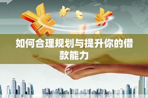 新巴尔虎左旗如何合理规划与提升你的借款能力