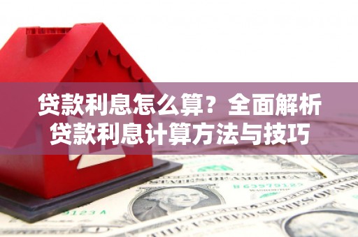 新巴尔虎左旗贷款利息怎么算？全面解析贷款利息计算方法与技巧